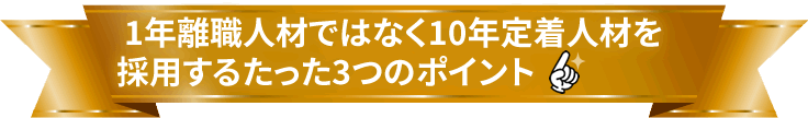  1年離職人材ではなく10年定着人材を採用するたった1つのポイント